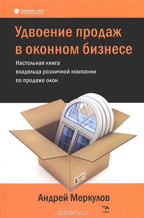 Удвоение продаж в оконном бизнесе. Настольная книга владельца розничной компании по продаже окон